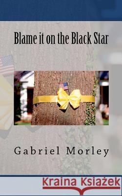 Blame it on the Black Star Morley, Gabriel 9780615723945 Hippy Book Publishers