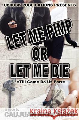 Let Me Pimp Or Let Me Die Mayo, Caujuan Akim 9780615724256 Uprock Publications