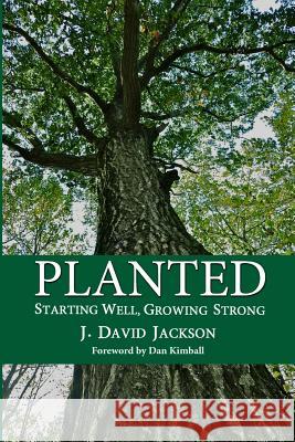 Planted: Starting Well, Growing Strong Dr J. David Jackson 9780615725390 Screven and Allen Publishing