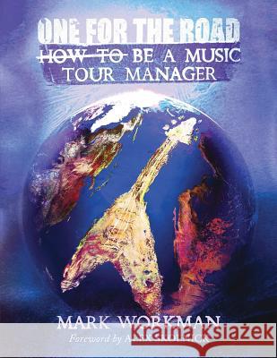 One for the Road: How to Be a Music Tour Manager Mark Workman 9780615726113 Road Crew Books