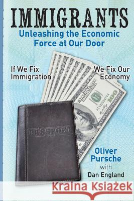 Immigrants: Unleashing the Economic Force at our Door England, Dan 9780615726816 Oliver Pursche