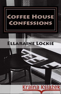 Coffee House Confessions: Poems Ellaraine Lockie 9780615727677