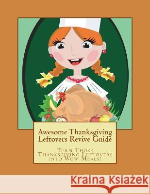 Awesome Thanksgiving Leftovers Revive Guide: Turn Those Thanksgiving Leftovers Into Wow Meals Diana Loera   9780615728537 Loera Publishing LLC