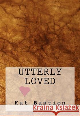 Utterly Loved Kat Bastion 9780615729206 Kat Bastion