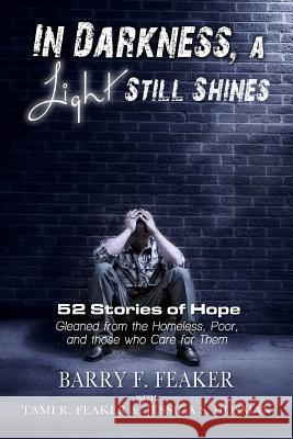 In Darkness, a Light Still Shines: 52 Stories of Hope Barry F. Feaker Jessica S. Hosman Tami R. Feaker 9780615730646