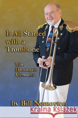 It All Started with a Trombone: The Hornman Memoirs Bill Nemoyten Jo Nemoyten Dr Thom Ritter George 9780615731438