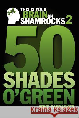 This is your Brain on Shamrocks 2: 50 Shades o' Green Farragher, Mike 9780615732992 This Is Your Brain on Shamrocks 2: 50 Shades