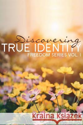 Discovering True Identity: A Believer's Position in Christ Dr F. Dean Hackett 9780615733258 Spirit Life Ministries International