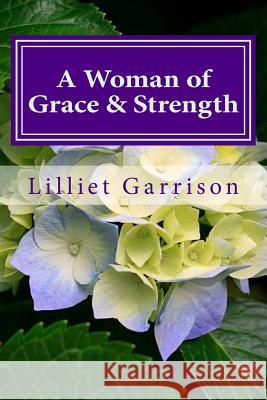 A Woman of Grace & Strength: Growing Strong in the Grace and Knowledge of our Lord Garrison, Lilliet 9780615734408