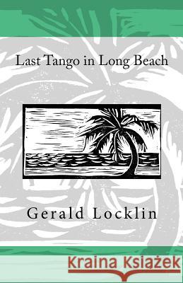 Last Tango in Long Beach Gerald Locklin 9780615736204