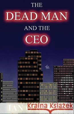 The Dead Man and the CEO Ian O'Regan 9780615737850 Black Castle Press