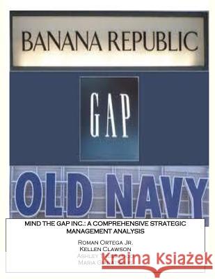 Mind the Gap Inc.: A Comprehensive Strategic Management Analysis Roman Orteg Ashley Trueblood Kellen Clawson 9780615738062