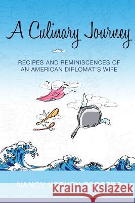 A Culinary Journey: Recipes and Reminiscences of an American Diplomat's Wife Nancy Keeney Forster 9780615739076 Wind Shadow Press