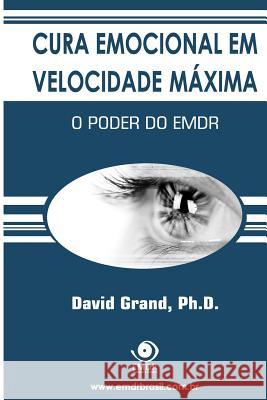 Cura Emocional em Velocidade Máxima: O Poder do EMDR Grand Ph. D., David 9780615740645 Emdr Treinamento E Consultoria Ltda