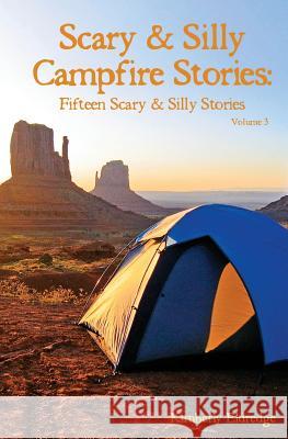 Scary & Silly Campfire Stories: Fifteen Scary & Silly Stories Kimberly Eldredge 9780615741130 Outdoor Princess Productions, LLC