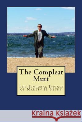 The Compleat Mutt: The Temporal Typings of Martin H. Petry Martin H. Petry Tracy a. Petry 9780615741772