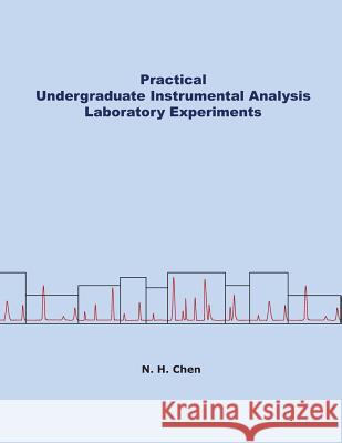 Practical Undergraduate Instrumental Analysis Laboratory Experiments Nianhong Chen 9780615742526 Not Avail