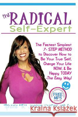 The Radical Self-Expert: The Fastest Simplest 7 Step Method to Discover How to Be Your True Self, Change Your Life NOW & Be Happy TODAY!- The E Jamison VanderLugt, Tiphanie 9780615742663 Yay Me University