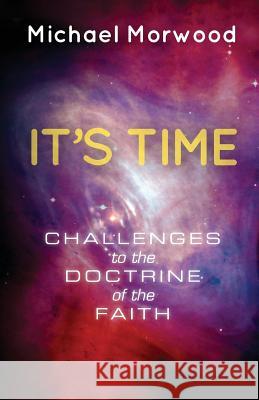 It's Time: Challenges to the Doctrine of the Faith Michael J. Morwood 9780615744056
