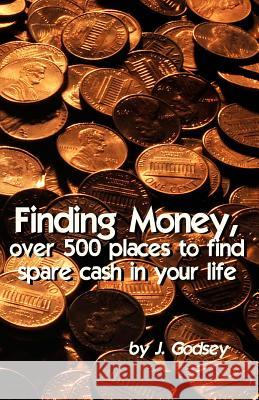 Finding Money: over 500 places to find spare cash in your life. Godsey, J. 9780615744513
