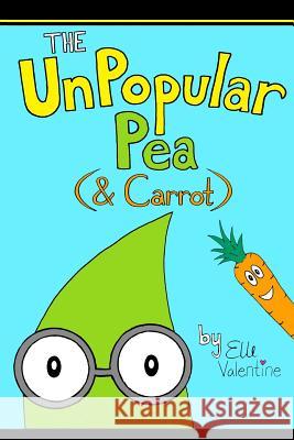 The UnPopular Pea (& Carrot) Valentine, Elle 9780615745008 Tickles & Company