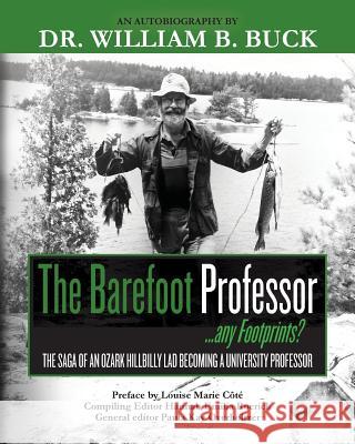 The Barefoot Professor: ...Any Footprints? the Saga of an Ozark Hillbilly Lad Becoming a University Professor Dr William B. Buck Paula Kay Overholtzer Louise Marie Cote 9780615746050 LMC Publications