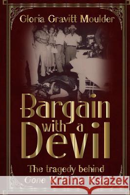 Bargain With A Devil: The Tragedy Behind Gone With The Wind Moulder, Gloria Gravitt 9780615746517 Gloria Moulder