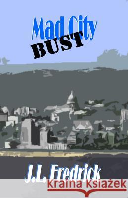 Mad City Bust J. L. Fredrick 9780615746999 Lovstad Publishing