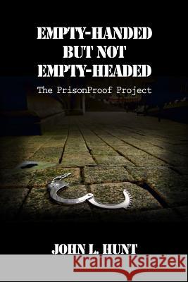 Empty-Handed but not Empty-Headed: The PrisonProof Project Hunt, John L. 9780615747019 Institutionalized Persons Press