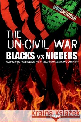 The Un-Civil War: BLACKS vs NIGGERS: Confronting the Subculture Within the African-American Community Starkes, Taleeb 9780615748474 Taleeb Starkes