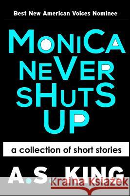 Monica Never Shuts Up A. S. King 9780615749914 Bat Press