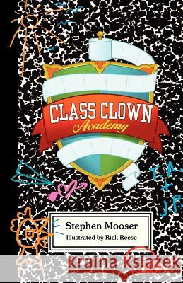 Class Clown Academy MR Stephen Mooser MR Rick Reese 9780615751023 Class Clown Academy