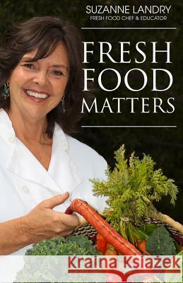 Fresh Food Matters Suzanne Landry 9780615751221