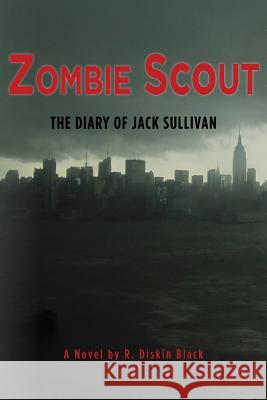 Zombie Scout: The Diary of Jack Sullivan R. Diskin Black 9780615752631 R. Diskin Black