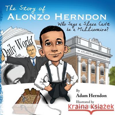 The Story of Alonzo Herndon: Who Says A Slave Can't Be a Millionaire? Rachal, Jamie 9780615753027