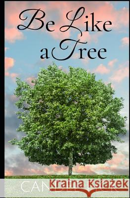 Be Like a Tree: The Keys to a Fruitful Life Candee Fick 9780615754598 Candee Fick