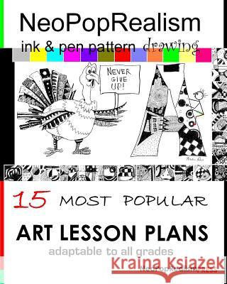 NeoPopRealism Ink & Pen Pattern Drawing: 15 Most Popular ART LESSON PLANS Adaptable to ALL GRADES Nadia Russ, Neopoprealism Press 9780615754659 Neopoprealism Press