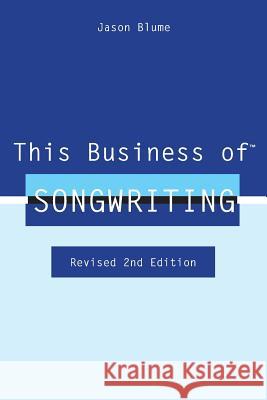 This Business of Songwriting: Revised 2nd Edition Jason Blume 9780615755052 Harpethhills Press