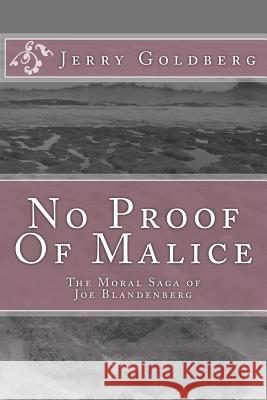 No Proof of Malice: The Moral Saga of Joe Blandenberg Jerry Goldberg 9780615755380 