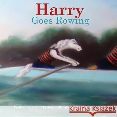 Harry Goes Rowing Karin Tetlow Tessa Guze 9780615755854 Jumping Horse Press