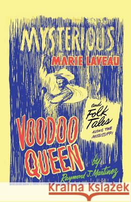 Mysterious Marie Laveau, Voodoo Queen, And Folk Tales Along The Mississippi Martinez, Raymond J. 9780615758657