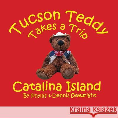 Tucson Teddy Takes a Trip: Catalina Island Dennis Seawright Phyllis Seawright Kellie Shelton Sherrill 9780615759159 Seawright