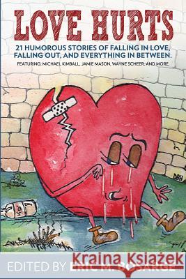 Love Hurts: 21 humorous stories about falling in love, falling out, and everything in between Kimball, Michael 9780615759814