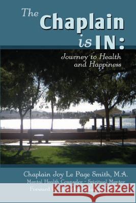 The Chaplain is In: Journey to Health and Happiness Smith, Joy Le Page 9780615761893