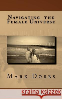Navigating the Female Universe Mark Dobbs 9780615762340 Lake Front Publisher