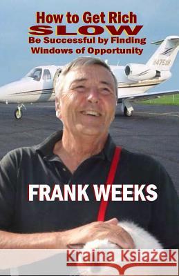 How to Get Rich Slow: Be Successful by Finding Windows of Opportunity Frank Weeks 9780615762500