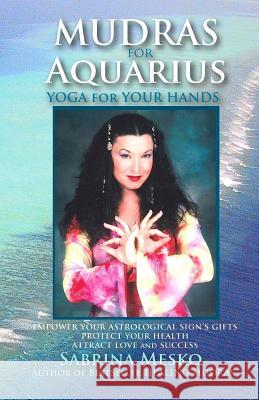 Mudras for Aquarius: Yoga for your Hands Mesko, Sabrina 9780615763705 Mudra Hands Publishing