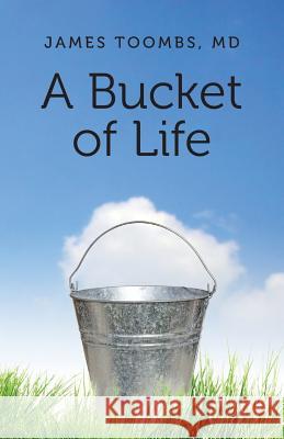 A Bucket of Life James Toomb 9780615764146 Pisacano Leadership Foundation