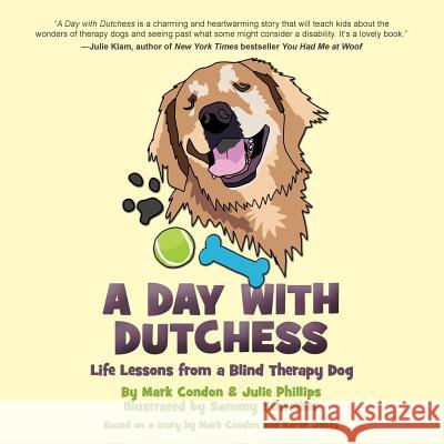 A Day with Dutchess: Life Lessons from a Blind Therapy Dog Mark Condon Julie Phillips Sammy Schreiber 9780615764290