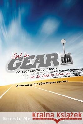 Get In Gear: College Knowledge Book: A Resource for Educational Success Mejia, Ernesto 9780615765969